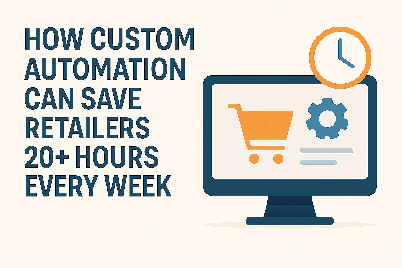 How Custom Automation Can Save Retailers 20+ Hours Every Week